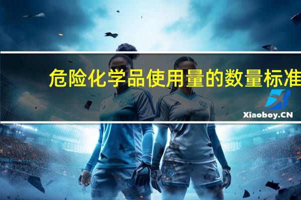 危险化学品使用量的数量标准