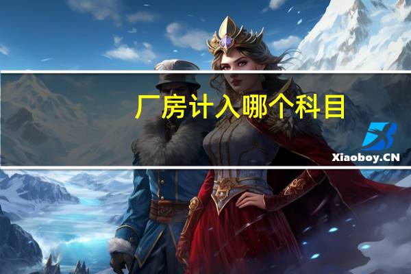 厂房计入哪个科目