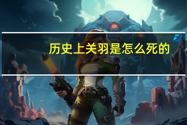 历史上关羽是怎么死的