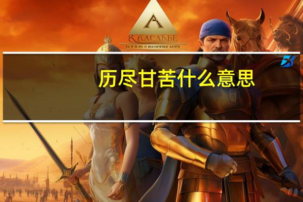 历尽甘苦什么意思