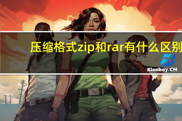压缩格式zip和rar有什么区别