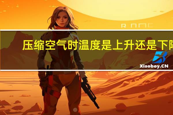压缩空气时温度是上升还是下降