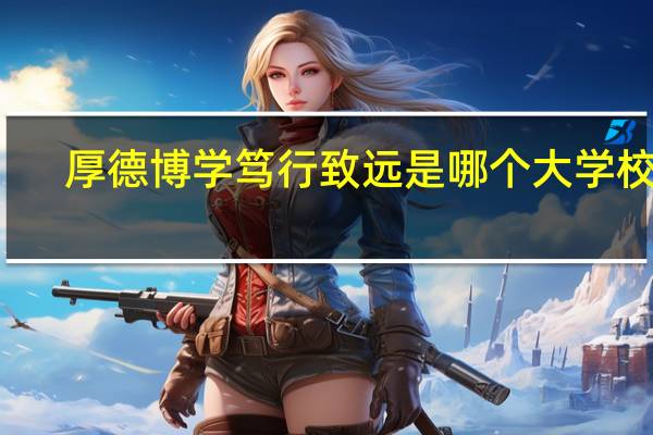 厚德博学笃行致远是哪个大学校训