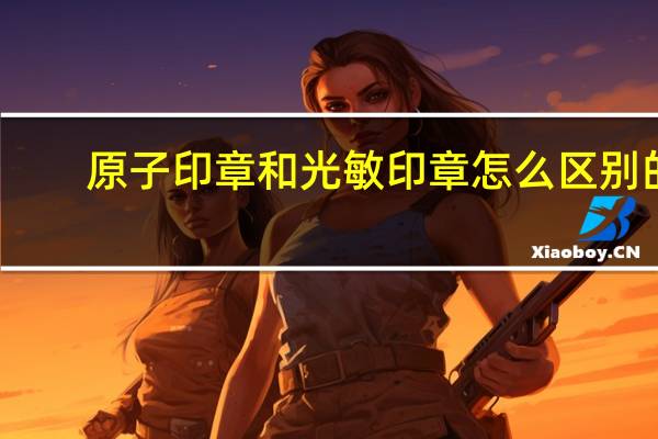 原子印章和光敏印章怎么区别的