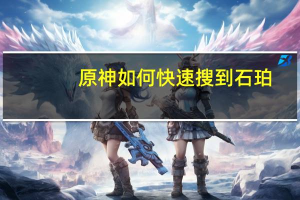 原神如何快速搜到石珀