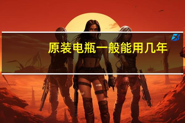原装电瓶一般能用几年