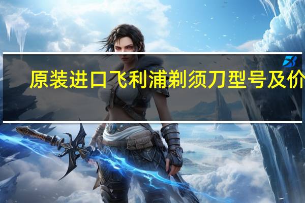 原装进口飞利浦剃须刀型号及价格