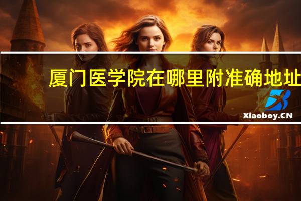 厦门医学院在哪里 附准确地址