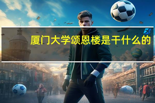 厦门大学颂恩楼是干什么的