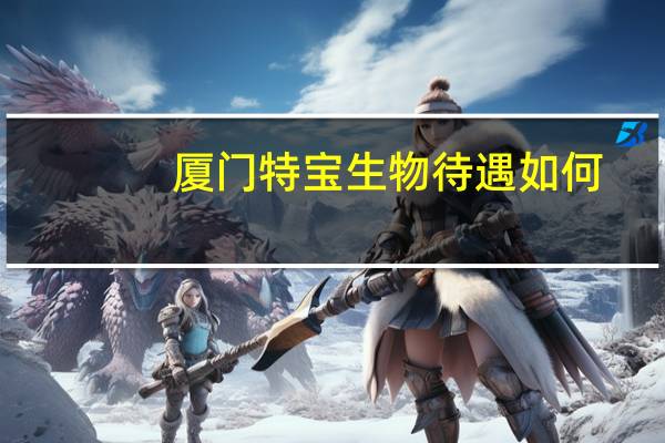 厦门特宝生物待遇如何