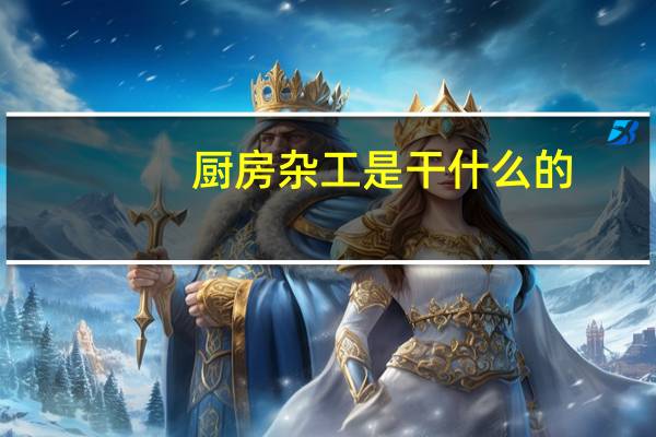 厨房杂工是干什么的