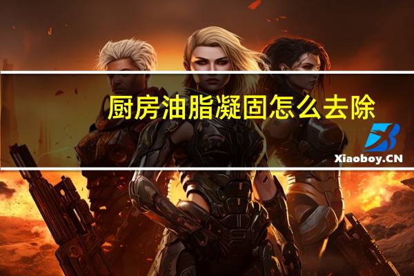 厨房油脂凝固怎么去除