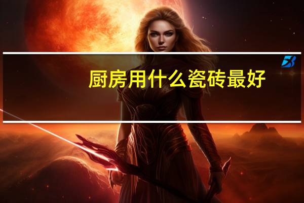 厨房用什么瓷砖最好