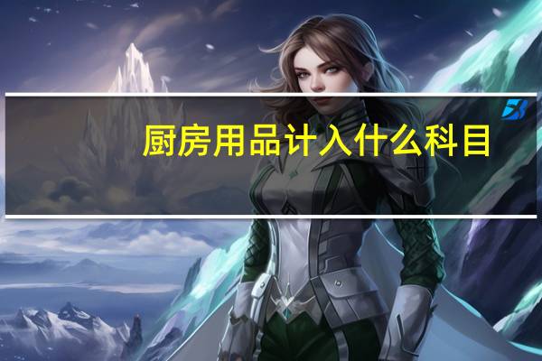 厨房用品计入什么科目