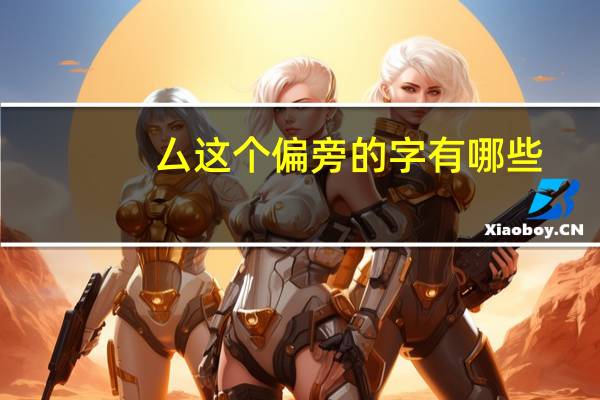 厶这个偏旁的字有哪些