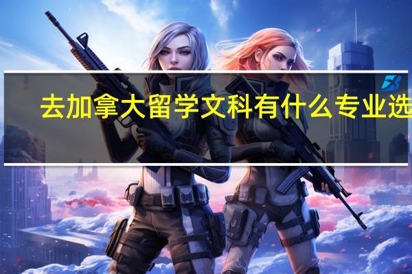 去加拿大留学文科有什么专业选择