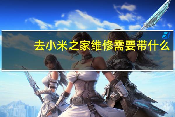 去小米之家维修需要带什么
