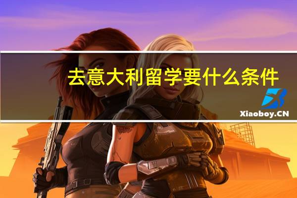 去意大利留学要什么条件