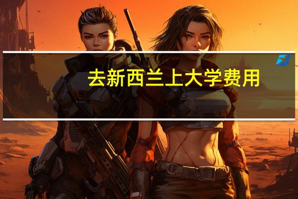 去新西兰上大学费用