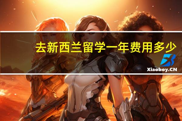 去新西兰留学一年费用多少