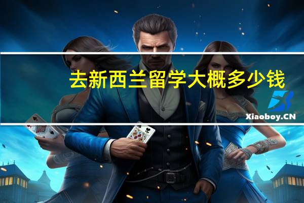 去新西兰留学大概多少钱