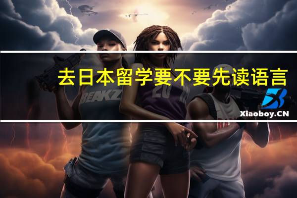 去日本留学要不要先读语言
