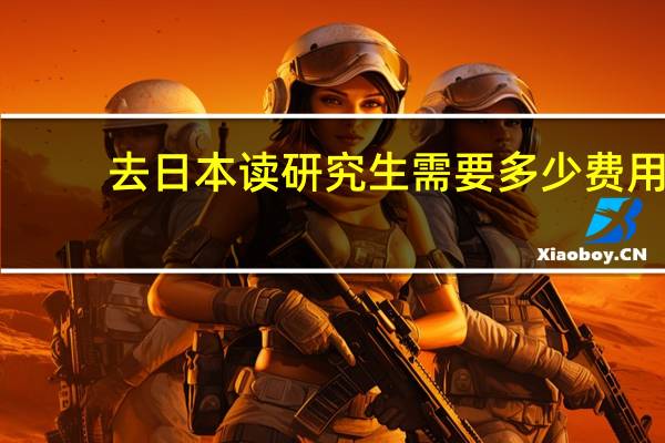 去日本读研究生需要多少费用