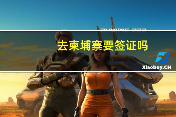 去柬埔寨要签证吗