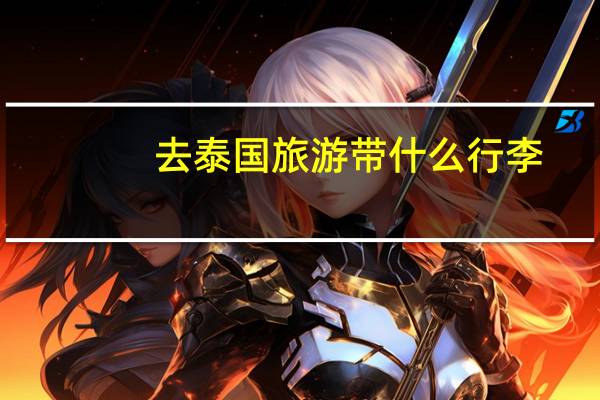 去泰国旅游带什么行李