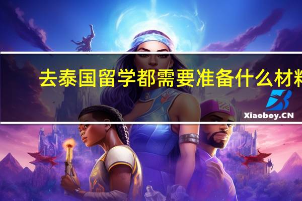 去泰国留学都需要准备什么材料