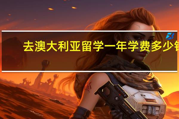 去澳大利亚留学一年学费多少钱