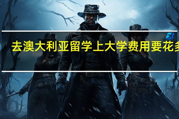 去澳大利亚留学上大学费用要花多少