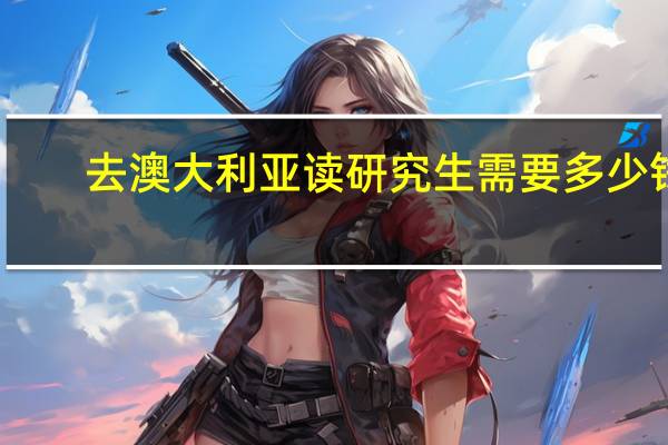 去澳大利亚读研究生需要多少钱