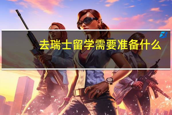 去瑞士留学需要准备什么