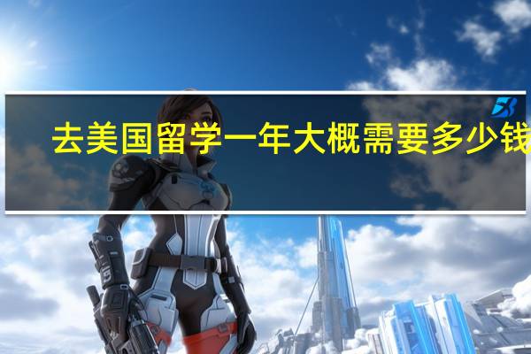 去美国留学一年大概需要多少钱啊