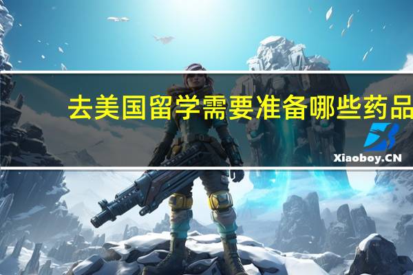 去美国留学需要准备哪些药品