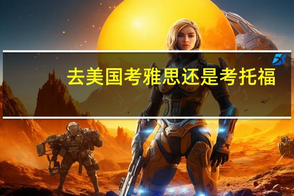 去美国考雅思还是考托福