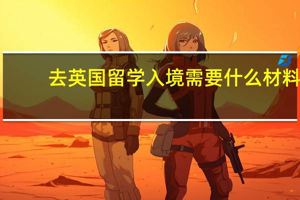 去英国留学入境需要什么材料