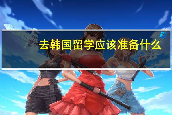 去韩国留学应该准备什么