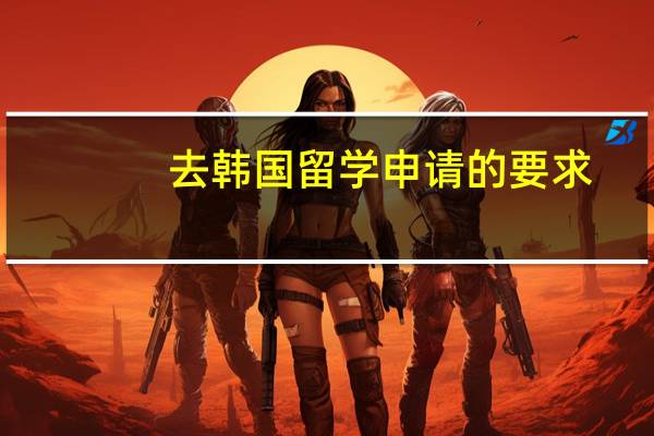 去韩国留学申请的要求