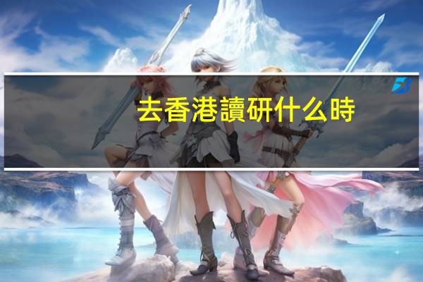 去香港讀研什么時(shí)候開始申請(qǐng)