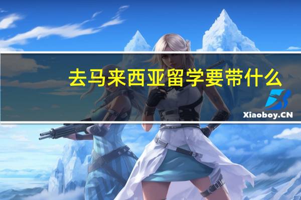 去马来西亚留学要带什么