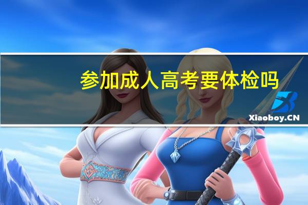参加成人高考要体检吗