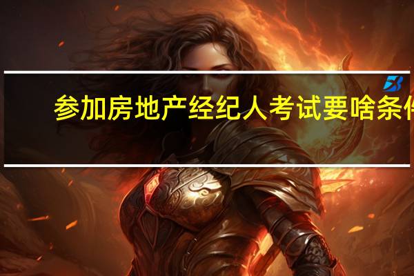 参加房地产经纪人考试要啥条件