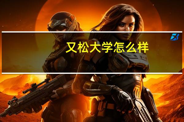 又松大学怎么样