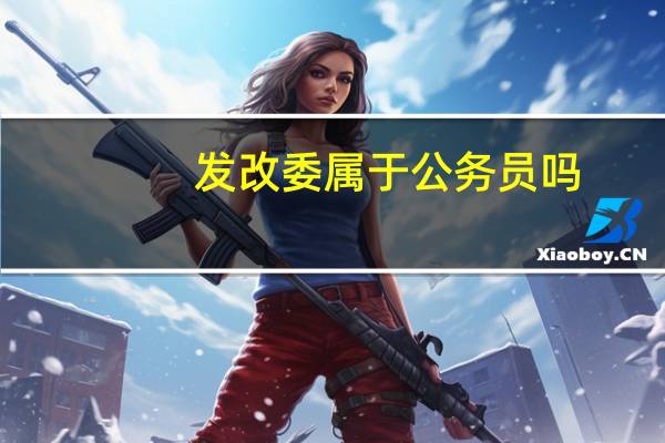发改委属于公务员吗