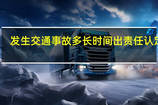 发生交通事故多长时间出责任认定书