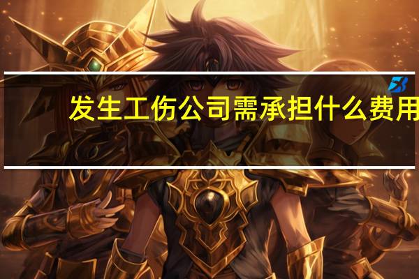 发生工伤公司需承担什么费用
