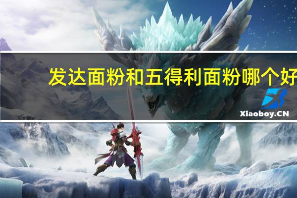 发达面粉和五得利面粉哪个好