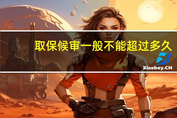 取保候审一般不能超过多久